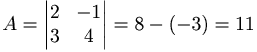 A = \begin{vmatrix}
2 & -1 \\
3 & 4
\end{vmatrix}
= 8 - (-3) = 11
