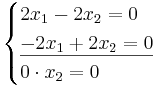 
\begin{cases}
2x_1 - 2x_2 = 0 \\
\underline{-2x_1 + 2x_2 = 0} \\
0 \cdot x_2 = 0
\end{cases}
