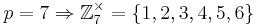 p = 7 \Rightarrow \mathbb{Z}^\times_7 = \{ 1, 2, 3, 4, 5, 6
\}