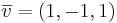\overline{v} = (1,-1,1)