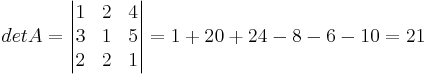 det A = 
\begin{vmatrix}
1 & 2 & 4 \\
3 & 1 & 5 \\
2 & 2 & 1
\end{vmatrix}
= 1+ 20 + 24 - 8 - 6 - 10 = 21

