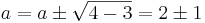 a = a \pm \sqrt{4-3} = 2 \pm 1