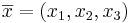 \overline{x} = (x_1,x_2,x_3)
