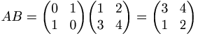 A B = 
\begin{pmatrix}
0 & 1 \\
1 & 0
\end{pmatrix}
\begin{pmatrix}
1 & 2 \\
3 & 4
\end{pmatrix}
= 
\begin{pmatrix}
3 & 4 \\
1 & 2
\end{pmatrix}
