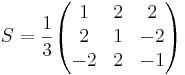 S = \frac{1}{3} 
\begin{pmatrix}
1 & 2 & 2 \\
2 & 1 & -2 \\
-2 & 2 & -1
\end{pmatrix}
