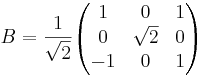 B = \frac{1}{\sqrt{2}} 
\begin{pmatrix}
1 & 0 & 1 \\
0 & \sqrt{2} & 0 \\
-1 & 0 & 1
\end{pmatrix}
