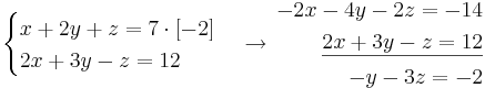 
\begin{cases}
x + 2y + z = 7  \cdot [-2]\\
2x + 3y -z = 12
\end{cases}
\to
\begin{align}
-2x - 4y - 2z = -14 \\
\underline{2x + 3y - z = 12} \\
-y - 3z = -2
\end{align}
