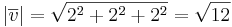 | \overline{v} | = \sqrt{2^2 + 2^2 + 2^2} = \sqrt{12}