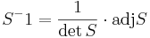 S^-1 = \frac{1}{\det S} \cdot \mbox{adj} S