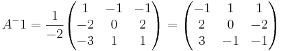 A^-1 = \frac{1}{-2} 
\begin{pmatrix}
1 & -1 & -1 \\
-2 & 0 & 2 \\
-3 &  1 & 1
\end{pmatrix}
= 
\begin{pmatrix}
-1 & 1 & 1 \\
2 & 0 & -2 \\
3 & -1 & -1
\end{pmatrix}
