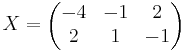 X = 
\begin{pmatrix}
-4 & -1 & 2 \\
2 & 1 & -1
\end{pmatrix}
