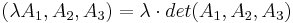 (\lambda A_1, A_2, A_3) = \lambda \cdot det (A_1,A_2,A_3)