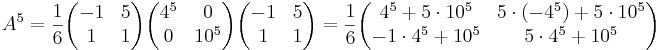 A^5 = \frac{1}{6}
\begin{pmatrix}
-1 & 5 \\
1 & 1
\end{pmatrix}
\begin{pmatrix}
4^5 & 0 \\
0 & 10^5
\end{pmatrix}
\begin{pmatrix}
-1 & 5 \\
1 & 1
\end{pmatrix}
= \frac{1}{6} 
\begin{pmatrix}
4^5 + 5 \cdot 10^5 & 5 \cdot (-4^5)+ 5 \cdot 10^5 \\
-1 \cdot 4^5 + 10^5 & 5 \cdot 4^5 + 10^5
\end{pmatrix}
