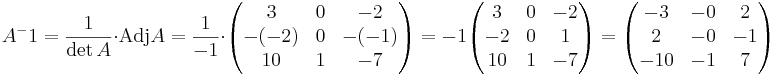 A^-1 = \frac{1}{\det A} \cdot \mbox{Adj} A = \frac{1}{-1} \cdot 
\begin{pmatrix}
3 & 0 & -2 \\
-(-2) & 0 & -(-1) \\
10 & 1 & -7
\end{pmatrix}
= -1 
\begin{pmatrix}
3 & 0 & -2 \\
-2 & 0 & 1 \\
10 & 1 & -7
\end{pmatrix}
= \begin{pmatrix}
-3 & -0 & 2 \\
2 & -0 & -1 \\
-10 & -1 & 7
\end{pmatrix}
