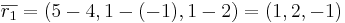 \overline{r_1} = (5-4, 1 -(-1), 1-2) = (1,2,-1)