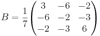 B = \frac{1}{7} 
\begin{pmatrix}
3 & -6 & -2 \\
-6 & -2 & -3 \\
-2 & -3 & 6
\end{pmatrix}
