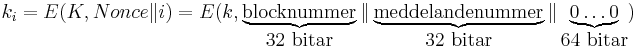k_i = E(K, Nonce \| i) = E(k, \underbrace{\mbox{blocknummer}}_{\mbox{32 bitar}} \| \underbrace{\mbox{meddelandenummer}}_{\mbox{32 bitar}} \| \underbrace{0\ldots 0}_{\mbox{64 bitar}})