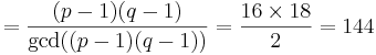 = \frac{(p-1)(q-1)}{\gcd((p-1)(q-1))} = \frac{16 \times 18}{2} = 144