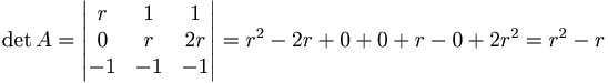 \det A = \begin{vmatrix}
r & 1 & 1 \\
0 & r & 2r \\
-1 & -1 & -1
\end{vmatrix}
= r^2 - 2r + 0 + 0 + r - 0 + 2r^2 = r^2 - r
