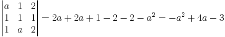 \begin{vmatrix}
a & 1 & 2 \\
1 & 1 & 1 \\
1 & a & 2
\end{vmatrix}
= 2a + 2a + 1 - 2 - 2 - a^2 = -a^2 + 4a - 3 
