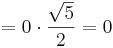 = 0 \cdot \frac{\sqrt{5}}{2} = 0