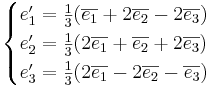 
\begin{cases}
e'_1 = \frac{1}{3} (\overline{e_1} + 2 \overline{e_2} - 2 \overline{e_3}) \\
e'_2 = \frac{1}{3} (2 \overline{e_1} + \overline{e_2} + 2 \overline{e_3}) \\
e'_3 = \frac{1}{3} (2 \overline{e_1} - 2 \overline{e_2} - \overline{e_3}) 
\end{cases}
