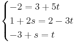 
\begin{cases}
-2 = 3 + 5t \\
1 + 2s = 2 - 3t \\
-3 + s = t
\end{cases}
