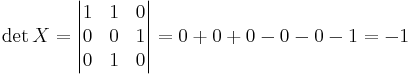 \det X = \begin{vmatrix}
1 & 1 & 0 \\
0 & 0 & 1 \\
0 & 1 & 0
\end{vmatrix}
= 0 + 0 + 0 - 0 - 0 - 1 = -1
