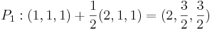 P_1 : (1,1,1) + \frac{1}{2}(2,1,1) = (2,\frac{3}{2}, \frac{3}{2})