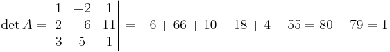 \det A = \begin{vmatrix}
1 & -2 & 1 \\
2 & -6 & 11 \\
3 & 5 & 1
\end{vmatrix}
= -6 + 66 + 10 -18 + 4 - 55 = 80 - 79 = 1
