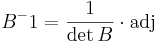 B^-1 = \frac{1}{\det B} \cdot \mbox{adj}