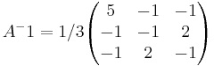 A^-1 = 1/3 
\begin{pmatrix}
5 & -1 & -1 \\
-1 & -1 & 2 \\
-1 & 2 & -1
\end{pmatrix}
