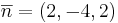 \overline{n} = (2,-4,2)