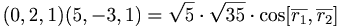 (0,2,1)(5,-3,1) = \sqrt{5} \cdot \sqrt{35} \cdot \cos [\overline{r_1}, \overline{r_2}]