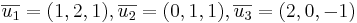 \overline{u_1} = (1,2,1), \overline{u_2} = (0,1,1), \overline{u_3} = (2,0,-1)