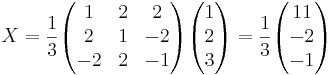 X = \frac{1}{3} 
\begin{pmatrix}
1 & 2 & 2 \\
2 & 1 & -2 \\
-2 & 2 & -1 \\
\end{pmatrix}
\begin{pmatrix}
1 \\
2 \\
3
\end{pmatrix}
= \frac{1}{3} 
\begin{pmatrix}
11 \\
-2 \\
-1
\end{pmatrix}
