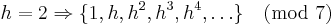 h = 2 \Rightarrow \{ 1, h, h^2, h^3, h^4, \ldots \} \pmod 7