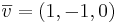 \overline{v} = (1,-1,0)