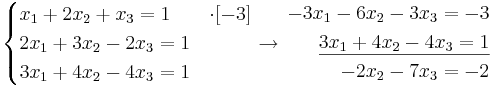 
\begin{cases}
x_1 + 2x_2 + x_3 = 1 & \cdot [-3] \\
2x_1 + 3x_2 - 2x_3 = 1 \\
3x_1 + 4x_2 - 4x_3 = 1 
\end{cases}
\to
\begin{align}
-3x_1 - 6x_2 - 3x_3 = -3 \\
\underline{3x_1 + 4x_2 - 4x_3 = 1} \\
-2x_2 - 7x_3 = -2
\end{align}
