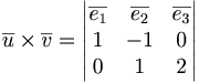 \overline{u} \times \overline{v} = \begin{vmatrix}
\overline{e_1} & \overline{e_2} & \overline{e_3} \\
1 & -1 & 0 \\
0 & 1 & 2
\end{vmatrix}
