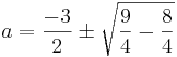 a = \frac{-3}{2} \pm \sqrt{\frac{9}{4} - \frac{8}{4}}