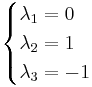 
\begin{cases}
\lambda_1 = 0 \\
\lambda_2 = 1 \\
\lambda_3 = -1
\end{cases}
