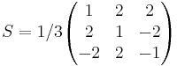 S = 1/3 
\begin{pmatrix}
1 & 2 & 2 \\
2 & 1 & -2 \\
-2 & 2 & -1
\end{pmatrix}

