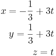 
\begin{align}
x = - \frac{1}{3} + 3t \\
y = \frac{1}{3} + 3t \\
z = t
\end{align}
