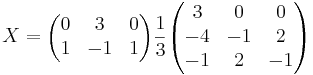 X = 
\begin{pmatrix}
0 & 3 & 0 \\
1 & -1 & 1
\end{pmatrix}
\frac{1}{3} 
\begin{pmatrix}
3 & 0 & 0 \\
-4 & -1 & 2 \\
-1 & 2 & -1
\end{pmatrix}
