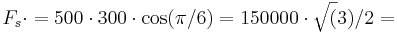  F_s \cdot = 500 \cdot 300 \cdot \cos (\pi/6) = 150000  \cdot  \sqrt(3) / 2 = 