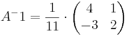 A^-1 = \frac{1}{11} \cdot 
\begin{pmatrix}
4 & 1 \\
-3 & 2
\end{pmatrix}
