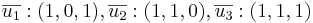 \overline{u_1} : (1,0,1), \overline{u_2} : (1,1,0), \overline{u_3} : (1,1,1)