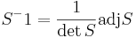 S^-1 = \frac{1}{\det S} \mbox{adj} S
