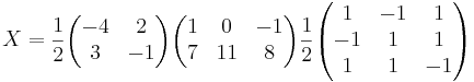 X = \frac{1}{2} 
\begin{pmatrix}
-4 & 2 \\
3 & -1
\end{pmatrix}
\begin{pmatrix}
1 & 0 & -1 \\
7 & 11 & 8
\end{pmatrix}
\frac{1}{2} 
\begin{pmatrix}
1 & -1 & 1 \\
-1 & 1 & 1 \\
1 & 1 & -1
\end{pmatrix}
